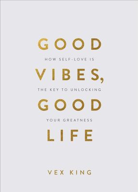 Good Vibes, Good Life (Gift Edition): How Self-Love Is the Key to Unlocking ...