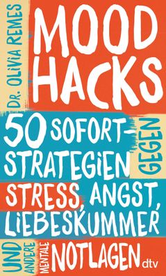 Mood Hacks 50 Sofortstrategien gegen Stress, Angst, Liebeskummer un