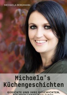 Michaela's K?chengeschichten: Gerichte und ihre Geschichten aus meinem Lebe ...