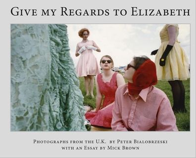 Peter Bialobrzeski, Give my Regards to Elizabeth: Photographs from the U.K. ...