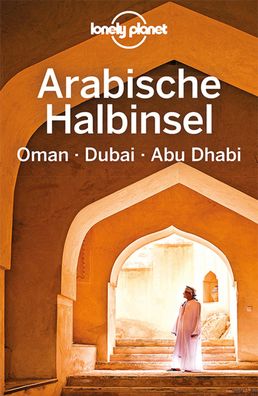 Lonely Planet Reisef?hrer Arabische Halbinsel, Oman, Dubai, Abu Dhabi,