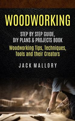 Woodworking: Step by Step Guide, DIY Plans & Projects Book (Woodworking Tip ...