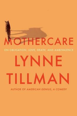 Mothercare: On Obligation, Love, Death, and Ambivalence, Lynne Tillman
