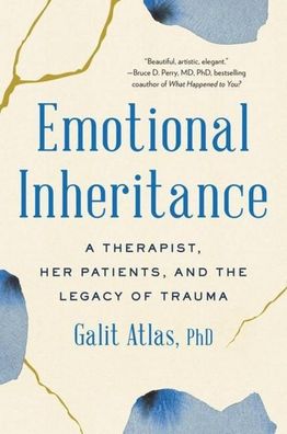 Emotional Inheritance: A Therapist, Her Patients, and the Legacy of Trauma, ...