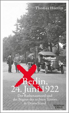 Berlin, 24. Juni 1922 Der Rathenaumord und der Beginn des rechten T