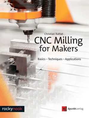 Rattat, C: Cnc Milling for Makers: Basics - Techniques - Applications, Chri ...