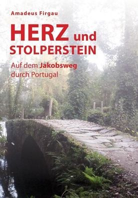 Herz und Stolperstein: Auf dem Jakobsweg durch Portugal, Amadeus Firgau