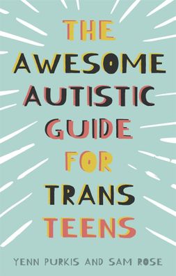 The Awesome Autistic Guide for Trans Teens, Yenn Purkis