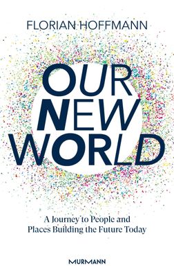 Our New World: A Journey to People and Places Building the Future Today, Fl ...