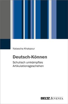 Deutsch-K?nnen: Schulisch umk?mpftes Artikulationsgeschehen, Natascha Khakp ...