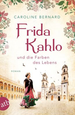 Frida Kahlo und die Farben des Lebens Roman Caroline Bernard Mutig