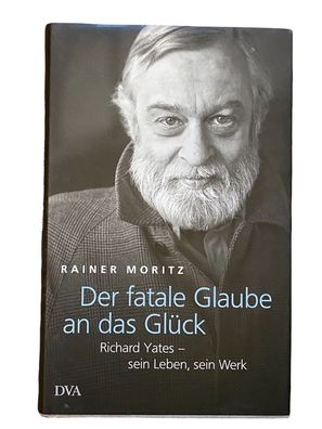 2089 Moritz DER FATALE GLAUBE AN DAS GLÜCK: Richard YATES SEIN LEBEN, SEIN WERK