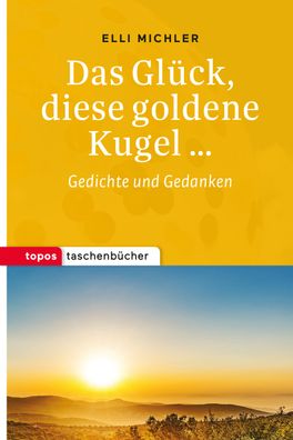 Das Gl?ck, diese goldene Kugel...: Gedichte und Gedanken (Topos Taschenb?ch ...