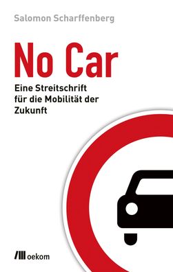 No Car: Eine Streitschrift f?r die Mobilit?t der Zukunft, Salomon Scharffen ...