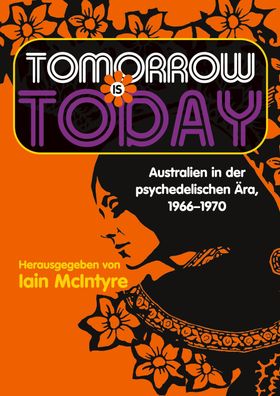 Tomorrow is today: Australien in der psychedelischen ?ra, 1966?1970, Iain M ...