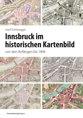 Innsbruck im historischen Kartenbild von den Anf?ngen bis 1904 (Ver?ffentli ...
