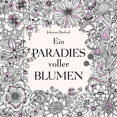 Ein Paradies voller Blumen: Ausmalbuch fuer Erwachsene Johanna Bas