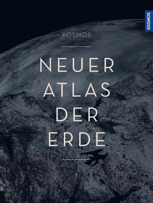 KOSMOS Neuer Atlas der Erde: Der Premium-Weltatlas im XXL-Format. High-End- ...
