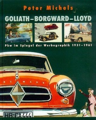 Goliath - Borgward - Lloyd - Pkw im Spiegel der Werbegraphik 1931 - 1961