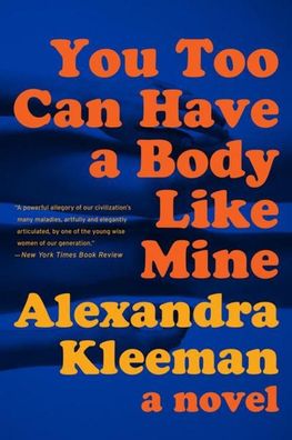 You Too Can Have a Body Like Mine: A Novel, Alexandra Kleeman