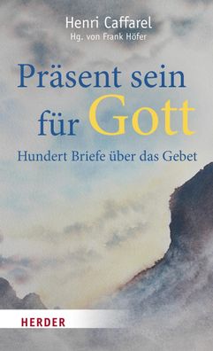 Pr?sent sein f?r Gott: Hundert Briefe ?ber das Gebet, Henri Caffarel