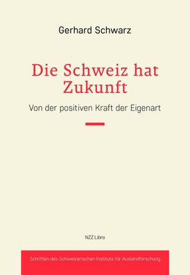 Die Schweiz hat Zukunft: Von der positiven Kraft der Eigenart, Gerhard Schw ...