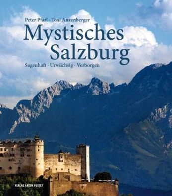 Mystisches Salzburg: Sagenhaft ? Urw?chsig ? Verborgen, Peter Pfarl