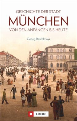 Geschichte der Stadt Muenchen Von den Anfaengen bis heute Georg Rei