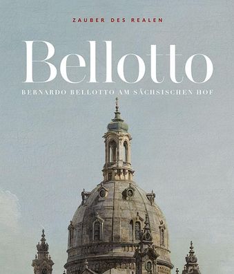 Zauber des Realen Bernardo Bellotto am saechsischen Hof