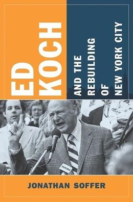 Ed Koch and the Rebuilding of New York City (The Columbia History of Urban ...