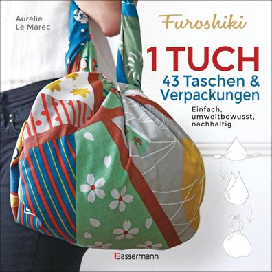 Furoshiki. Ein Tuch - 43 Taschen und Verpackungen: Handtaschen, Ruc