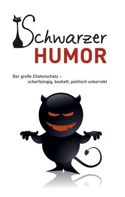 Schwarzer Humor: Der gro?e Zitatenschatz - scharfz?ngig, boshaft, politisch ...