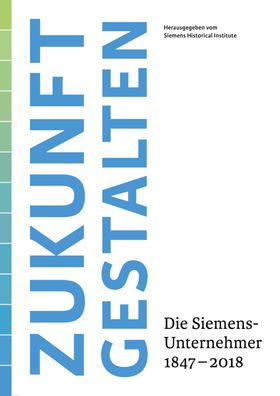Zukunft gestalten Die Siemens-Unternehmer 1847-2018