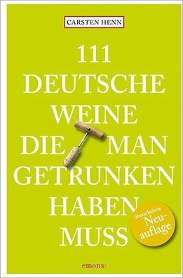 111 Deutsche Weine, die man getrunken haben muss Carsten Henn
