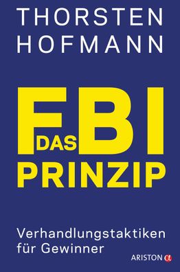 Das FBI-Prinzip Verhandlungstaktiken fuer Gewinner Thorsten Hofmann