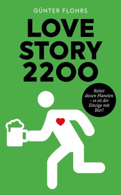 Lovestory 2200: Rettet diesen Planeten - es ist der Einzige mit Bier!, G?nt ...
