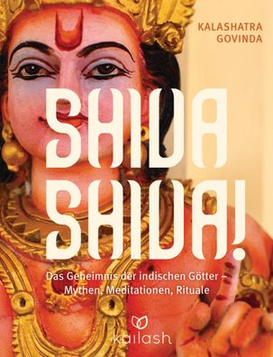 Shiva Shiva! Das Geheimnis der indischen Goetter &ndash; Mythen, Me