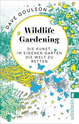 Wildlife Gardening Die Kunst, im eigenen Garten die Welt zu retten