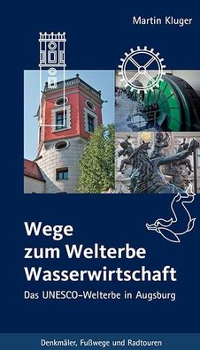Wege zum Welterbe Wasserwirtschaft Das UNESCO-Welterbe in Augsburg