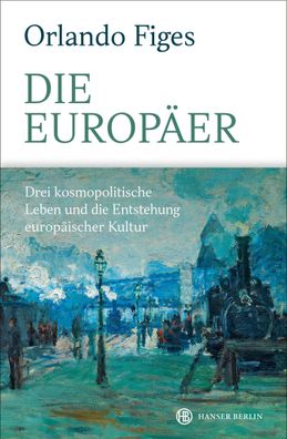 Die Europaeer Drei kosmopolitische Leben und die Entstehung europae