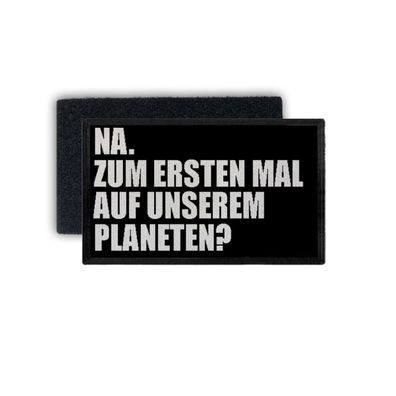 Patch Na zum ersten Mal auf unserem Planeten Spruch Idiot 7,5x4,5cm #34424