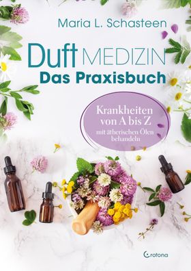 Duftmedizin - Das Praxisbuch - Krankheiten von A bis Z mit ?therischen ?len ...
