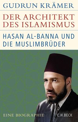 Der Architekt des Islamismus Hasan al-Banna und die Muslimbrueder G