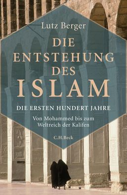 Die Entstehung des Islam Die ersten hundert Jahre Lutz Berger