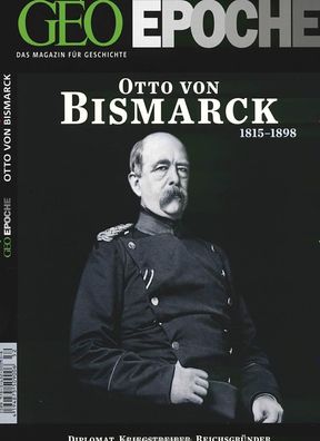 GEO Epoche 52 Bismarck Diplomat, Kriegstreiber, Reichsgruender. Der