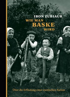 Wie man Baske wird Ueber die Erfindung einer exotischen Nation Zubi