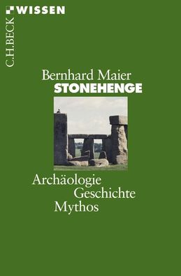 Stonehenge Archaeologie, Geschichte, Mythos Bernhard Maier Beck\ s