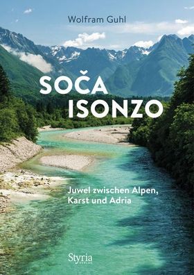 Soca - Isonzo Juwel zwischen Alpen, Karst und Adria Guhl, Wolfram