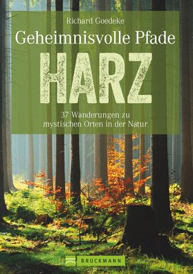 Geheimnisvolle Pfade Harz 37 Wanderungen zu mystischen Orten in der