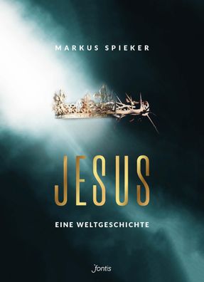 Jesus - Eine Weltgeschichte Eine Weltgeschichte Markus Spieker